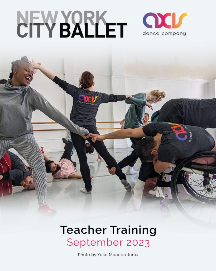 A group of diverse disabled and non-disabled AXIS dancers and class participants connect their limbs in space, with expressions of joy on their faces. New York City Ballet and AXIS logos are placed next to text that reads "Teacher Training, September 2023. Photo by Yuko Monden Juma."